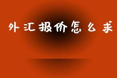 外汇报价怎么求_https://m.lcpcjs.com_白银期货保证金_第1张