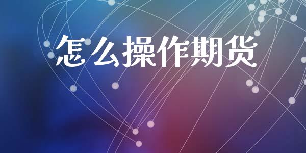 怎么操作期货_恒指期货保证金_第1张_白银期货保证金_期货交易_恒指期货保证金_期货交易时间 怎么操作期货_https://m.lcpcjs.com_恒指期货保证金_第1张