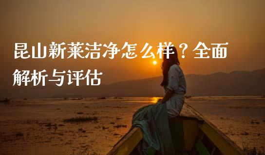 昆山新莱洁净怎么样?全面解析与评估_白银期货保证金_第1张_白银期货保证金_期货交易_恒指期货保证金_期货交易时间 昆山新莱洁净怎么样?全面解析与评估_https://m.lcpcjs.com_白银期货保证金_第1张