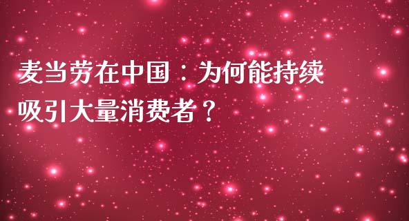 麦当劳在中国：为何能持续吸引大量消费者？_https://m.lcpcjs.com_恒指期货保证金_第1张