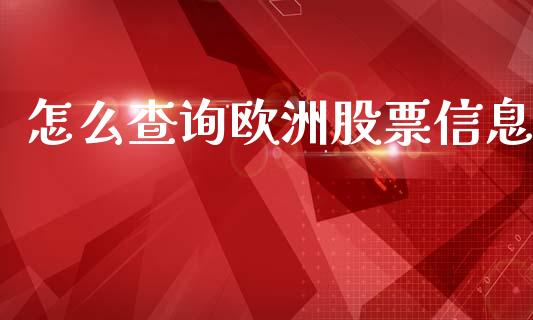 怎么查询欧洲股票信息_https://m.lcpcjs.com_恒指期货保证金_第1张