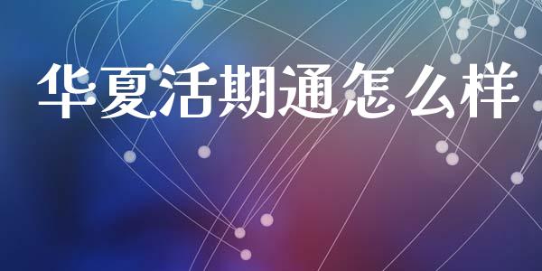 华夏活期通怎么样_https://m.lcpcjs.com_恒指期货保证金_第1张