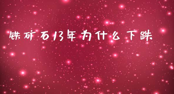 铁矿石13年为什么下跌_https://m.lcpcjs.com_期货交易_第1张