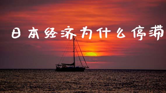日本经济为什么停滞_https://m.lcpcjs.com_期货交易时间_第1张