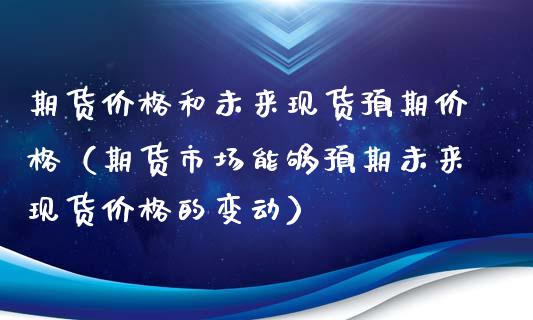 期货价格和未来现货预期价格（期货市场能够预期未来现货价格的变动）_https://m.lcpcjs.com_期货交易_第1张
