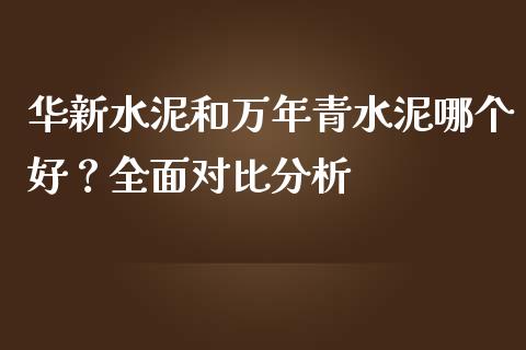 华新水泥和万年青水泥哪个好？全面对比分析_https://m.lcpcjs.com_恒指期货保证金_第1张
