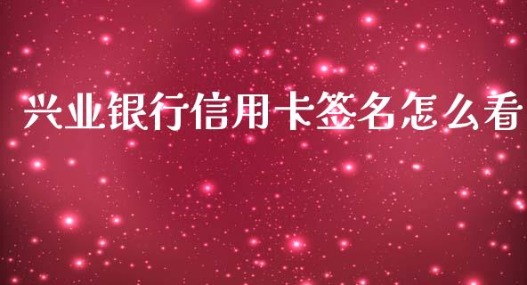兴业银行信用卡签名怎么看_https://m.lcpcjs.com_白银期货保证金_第1张