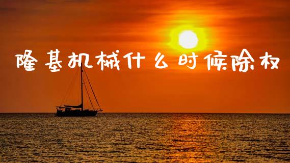 隆基机械什么时候除权_https://m.lcpcjs.com_期货交易时间_第1张