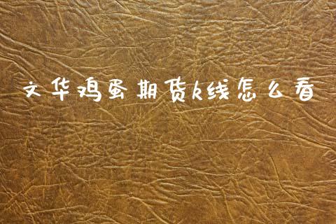 文华鸡蛋期货k线怎么看_https://m.lcpcjs.com_期货交易时间_第1张