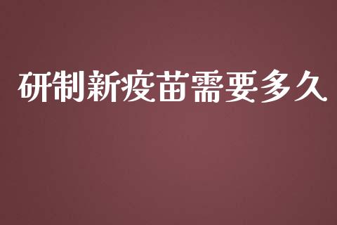研制新疫苗需要多久_https://m.lcpcjs.com_期货交易_第1张