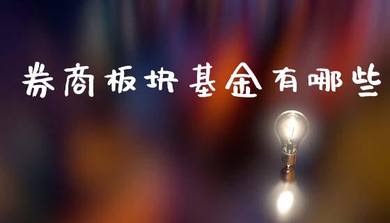 券商板块基金有哪些_https://m.lcpcjs.com_白银期货保证金_第1张