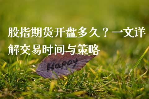 股指期货开盘多久？一文详解交易时间与策略_https://m.lcpcjs.com_期货交易_第1张