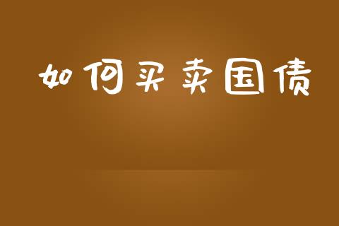 如何买卖国债_https://m.lcpcjs.com_期货交易_第1张