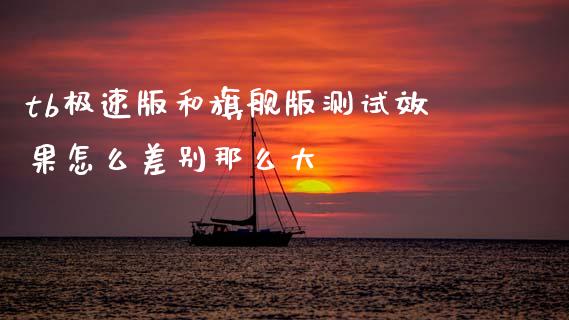 tb极速版和旗舰版测试效果怎么差别那么大_https://m.lcpcjs.com_期货交易时间_第1张