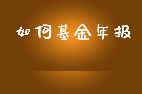 如何基金年报_https://m.lcpcjs.com_期货交易时间_第1张