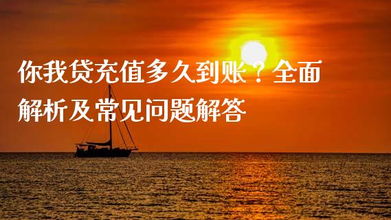 你我贷充值多久到账？全面解析及常见问题解答_https://m.lcpcjs.com_恒指期货保证金_第1张