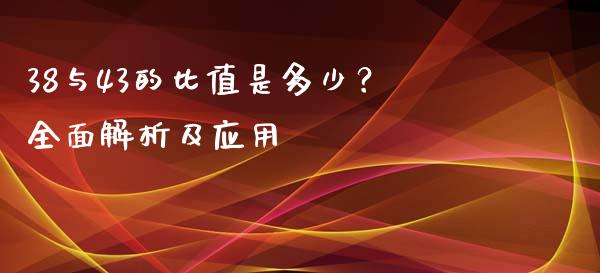 38与43的比值是多少？全面解析及应用_https://m.lcpcjs.com_期货交易_第1张