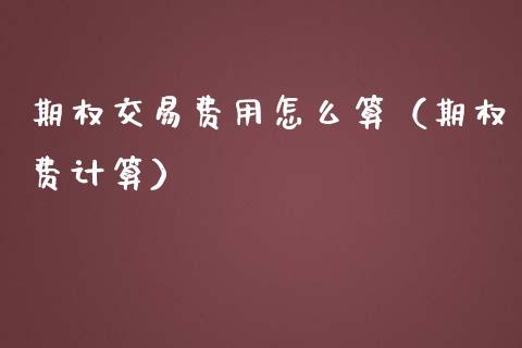 期权交易费用怎么算（期权费计算）_https://m.lcpcjs.com_白银期货保证金_第1张