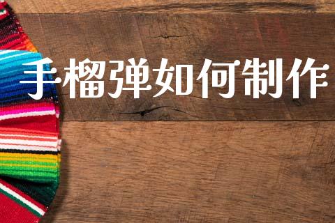 手榴弹如何制作_https://m.lcpcjs.com_恒指期货保证金_第1张
