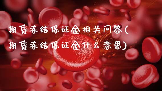 期货冻结保证金相关问答(期货冻结保证金什么意思)_https://m.lcpcjs.com_恒指期货保证金_第1张