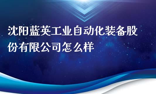 沈阳蓝英工业自动化装备股份有限公司怎么样_https://m.lcpcjs.com_期货交易_第1张