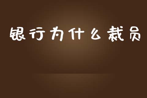 银行为什么裁员_https://m.lcpcjs.com_期货交易时间_第1张