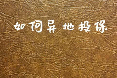 如何异地投保_https://m.lcpcjs.com_期货交易_第1张