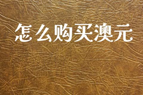 怎么购买澳元_https://m.lcpcjs.com_期货交易_第1张