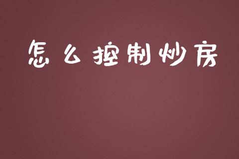 怎么控制炒房_https://m.lcpcjs.com_期货交易_第1张