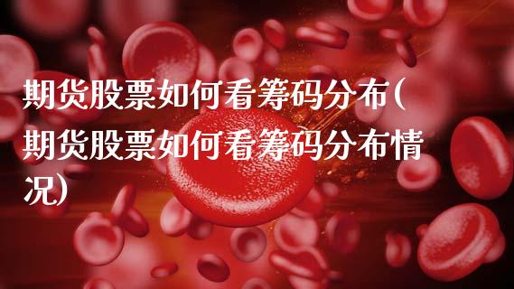 期货股票如何看筹码分布(期货股票如何看筹码分布情况)_https://m.lcpcjs.com_期货交易_第1张