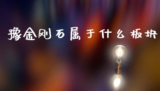 豫金刚石属于什么板块_https://m.lcpcjs.com_期货交易时间_第1张