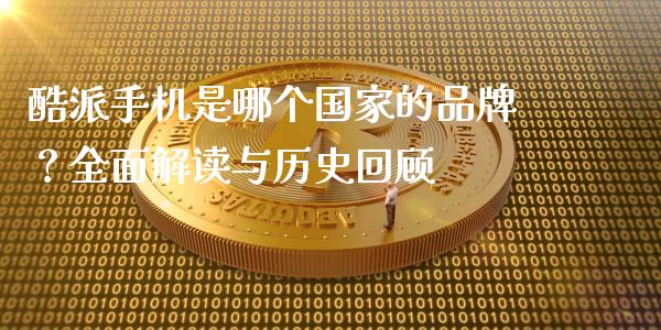 酷派手机是哪个国家的品牌?全面解读与历史回顾_期货交易_第1张_白银期货保证金_期货交易_恒指期货保证金_期货交易时间 酷派手机是哪个国家的品牌?全面解读与历史回顾_https://m.lcpcjs.com_期货交易_第1张