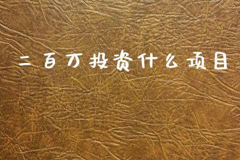 二百万投资什么项目_白银期货保证金_第1张_白银期货保证金_期货交易_恒指期货保证金_期货交易时间 二百万投资什么项目_https://m.lcpcjs.com_白银期货保证金_第1张