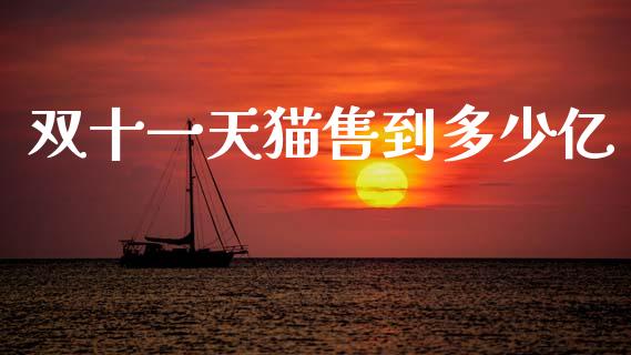 双十一天猫售到多少亿_https://m.lcpcjs.com_期货交易时间_第1张