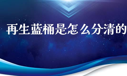 再生蓝桶是怎么分清的_期货交易时间_第1张_白银期货保证金_期货交易_恒指期货保证金_期货交易时间 再生蓝桶是怎么分清的_https://m.lcpcjs.com_期货交易时间_第1张