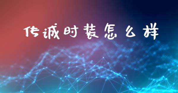 传诚时装怎么样_https://m.lcpcjs.com_期货交易时间_第1张