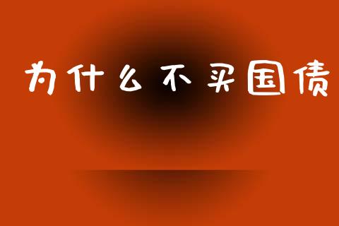 为什么不买国债_https://m.lcpcjs.com_期货交易时间_第1张