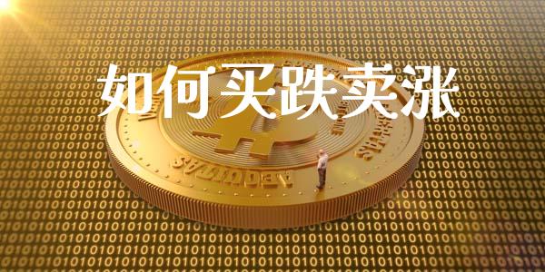 如何买跌卖涨_https://m.lcpcjs.com_期货交易时间_第1张