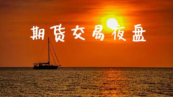 期货交易夜盘_https://m.lcpcjs.com_恒指期货保证金_第1张