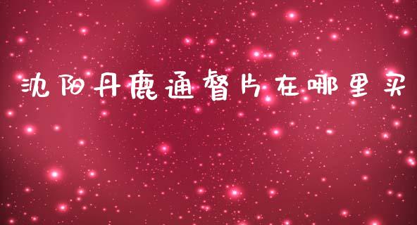 沈阳丹鹿通督片在哪里买_https://m.lcpcjs.com_白银期货保证金_第1张