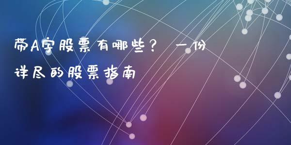 带A字股票有哪些？ 一份详尽的股票指南_https://m.lcpcjs.com_期货交易时间_第1张
