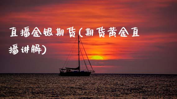 直播金银期货(期货黄金直播讲解)_恒指期货保证金_第1张_白银期货保证金_期货交易_恒指期货保证金_期货交易时间 直播金银期货(期货黄金直播讲解)_https://m.lcpcjs.com_恒指期货保证金_第1张