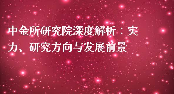 中金所研究院深度解析：实力、研究方向与发展前景_https://m.lcpcjs.com_白银期货保证金_第1张