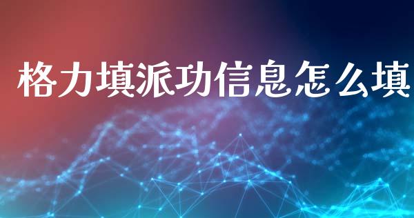 格力填派功信息怎么填_https://m.lcpcjs.com_期货交易_第1张