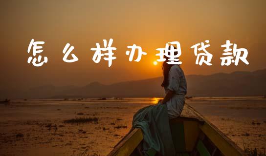 怎么样办理贷款_https://m.lcpcjs.com_期货交易时间_第1张