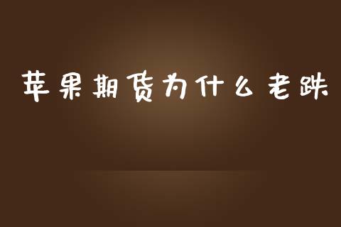 苹果期货为什么老跌_https://m.lcpcjs.com_恒指期货保证金_第1张