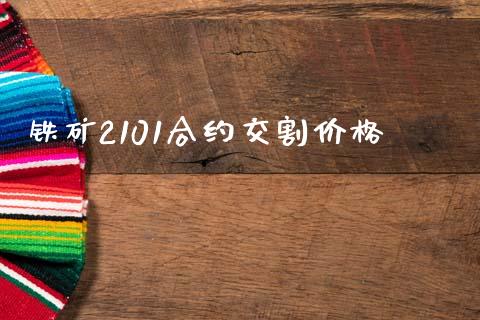 铁矿2101合约交割价格_https://m.lcpcjs.com_白银期货保证金_第1张