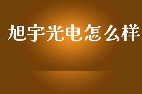 旭宇光电怎么样_https://m.lcpcjs.com_期货交易_第1张