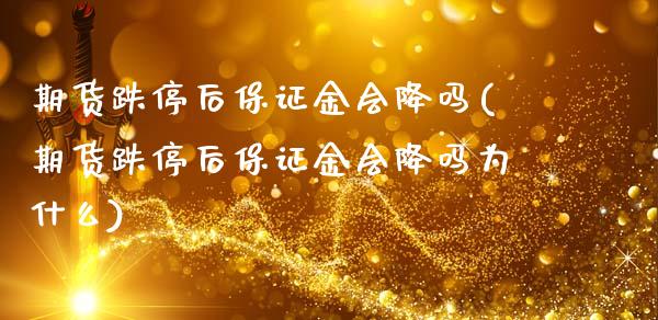 期货跌停后保证金会降吗(期货跌停后保证金会降吗为什么)_https://m.lcpcjs.com_白银期货保证金_第1张