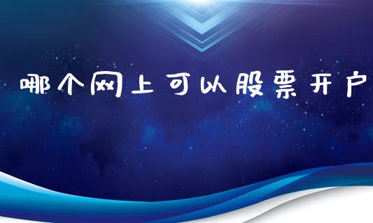 哪个网上可以股票开户_https://m.lcpcjs.com_期货交易时间_第1张